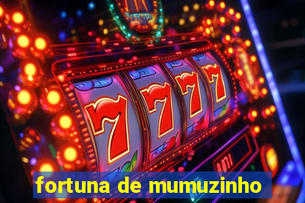 fortuna de mumuzinho